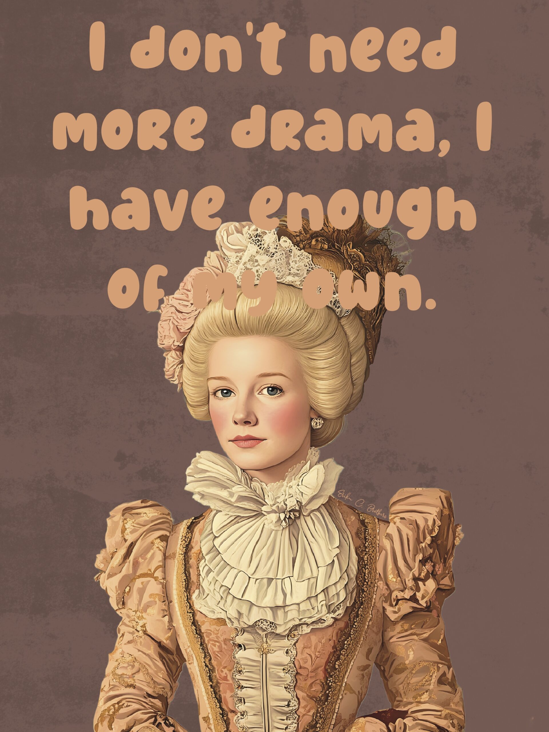 I don't need more drama I have enough of my own. 1